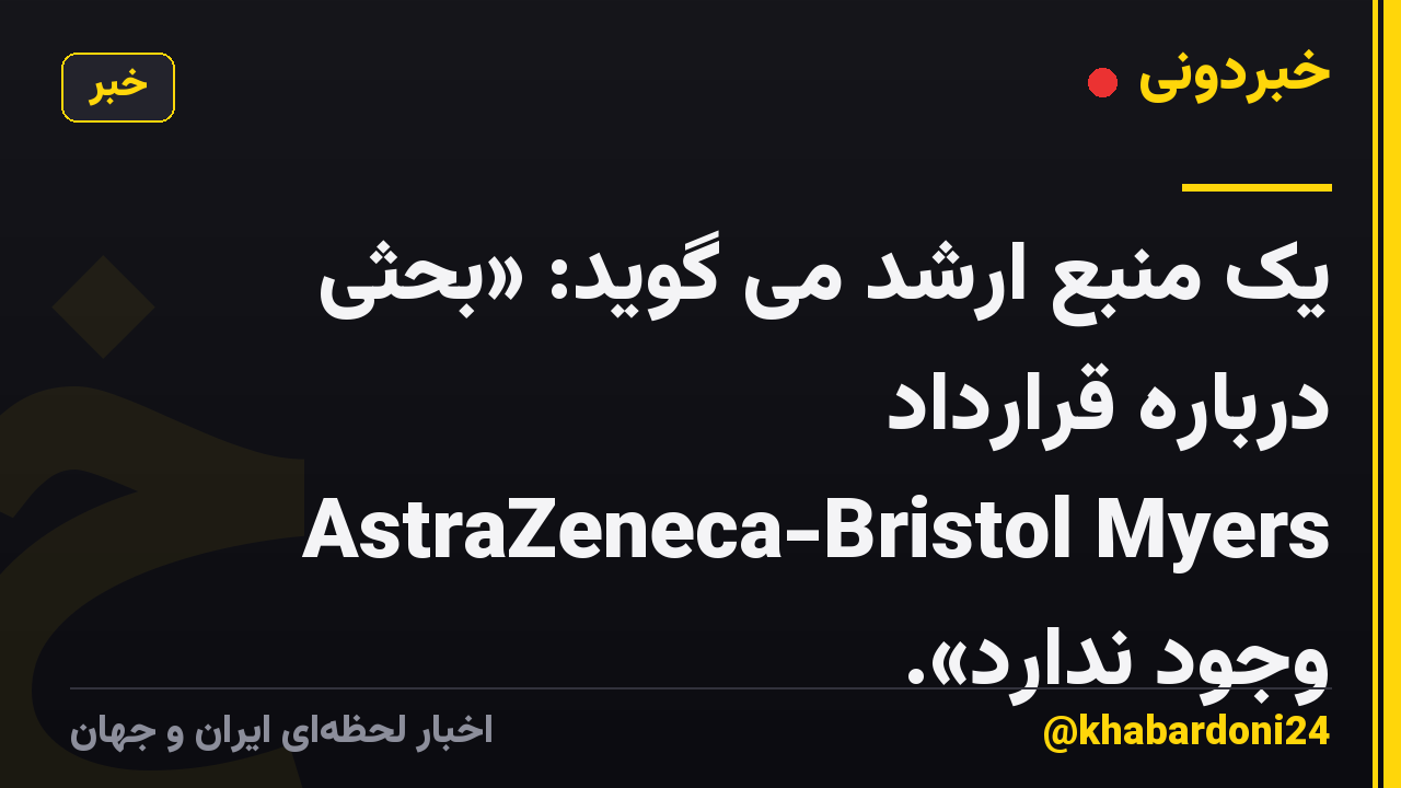 یک منبع ارشد می گوید: «بحثی درباره قرارداد AstraZeneca-Bristol Myers وجود ندارد».