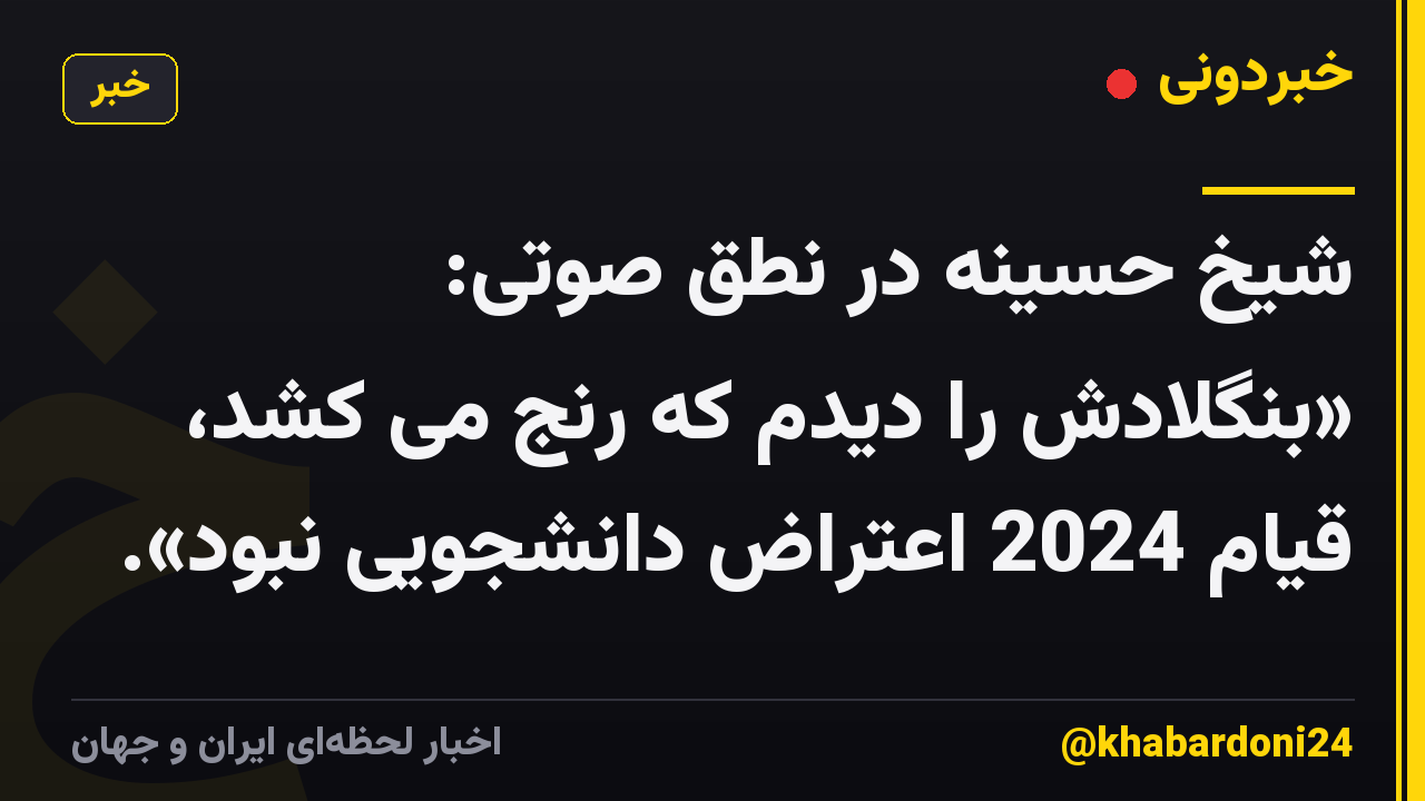 شیخ حسینه در نطق صوتی: «بنگلادش را دیدم که رنج می کشد، قیام 2024 اعتراض دانشجویی نبود».