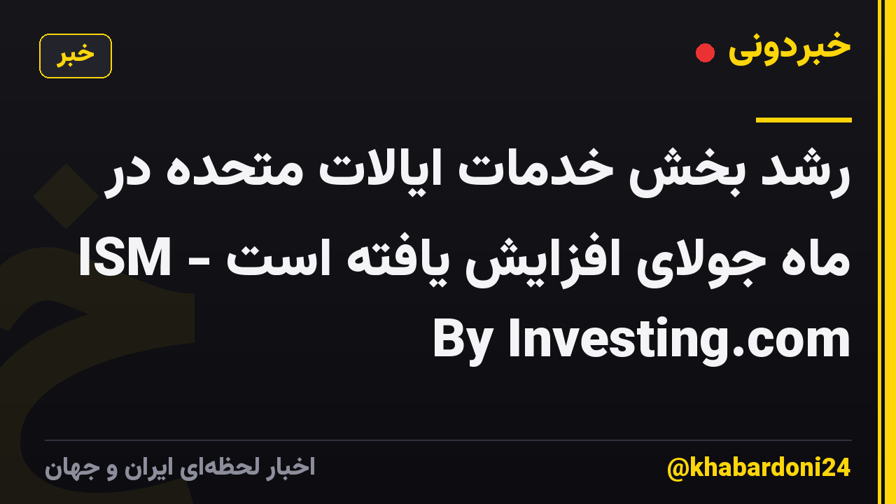 رشد بخش خدمات ایالات متحده در ماه جولای افزایش یافته است - ISM By Investing.com