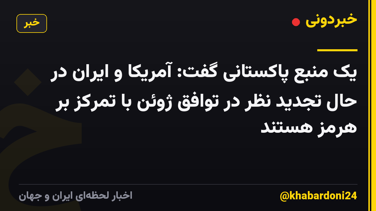 یک منبع پاکستانی گفت: آمریکا و ایران در حال تجدید نظر در توافق ژوئن با تمرکز بر هرمز هستند