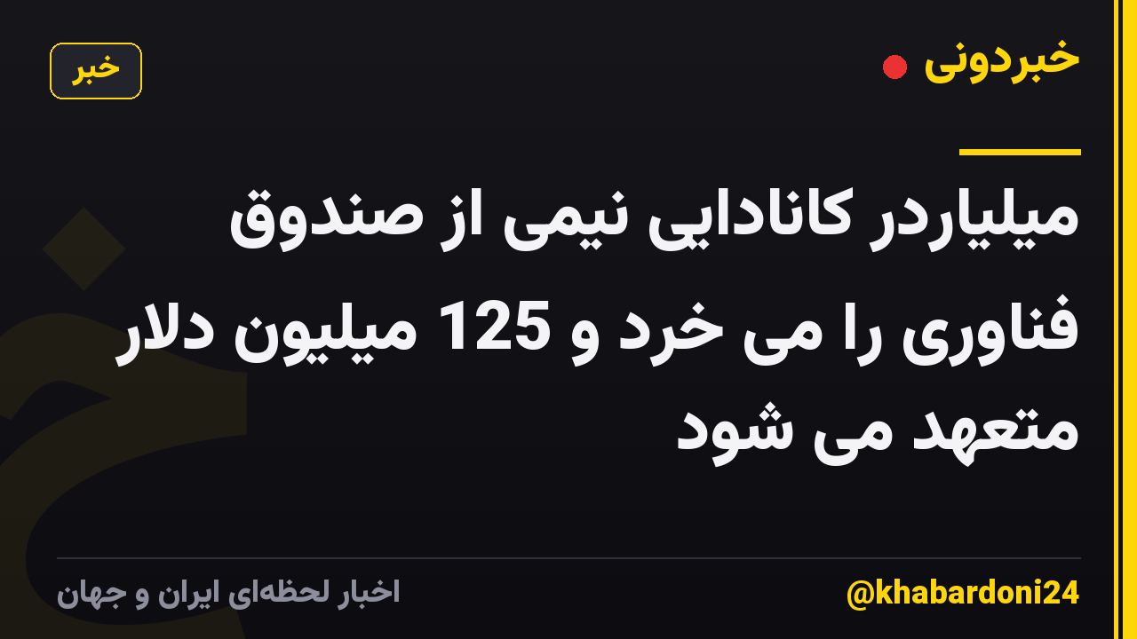 میلیاردر کانادایی نیمی از صندوق فناوری را می خرد و 125 میلیون دلار متعهد می شود