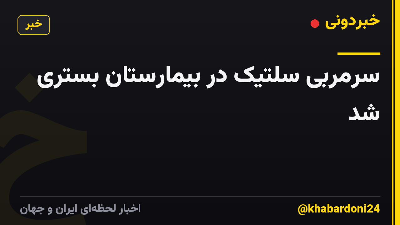 سرمربی سلتیک در بیمارستان بستری شد