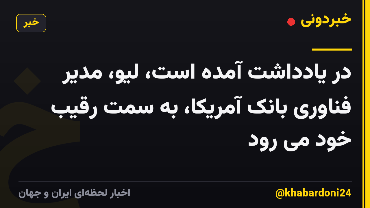 در یادداشت آمده است، لیو، مدیر فناوری بانک آمریکا، به سمت رقیب خود می رود