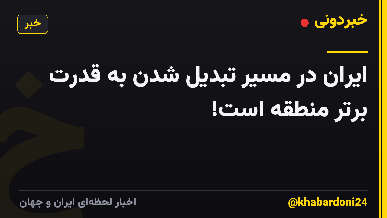 ایران در مسیر تبدیل شدن به قدرت برتر منطقه است!