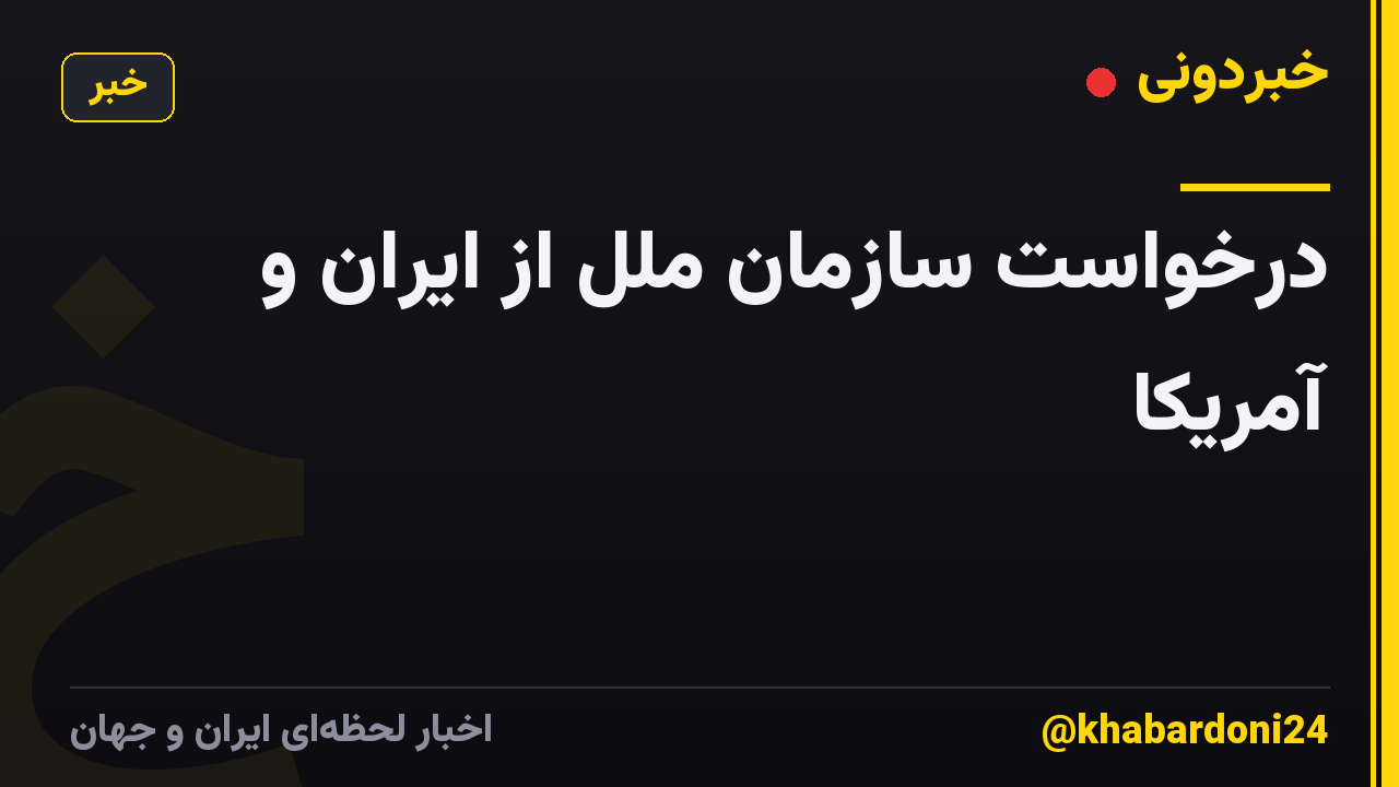 درخواست سازمان ملل از ایران و آمریکا