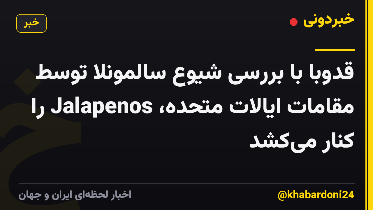 قدوبا با بررسی شیوع سالمونلا توسط مقامات ایالات متحده، Jalapenos را کنار می‌کشد