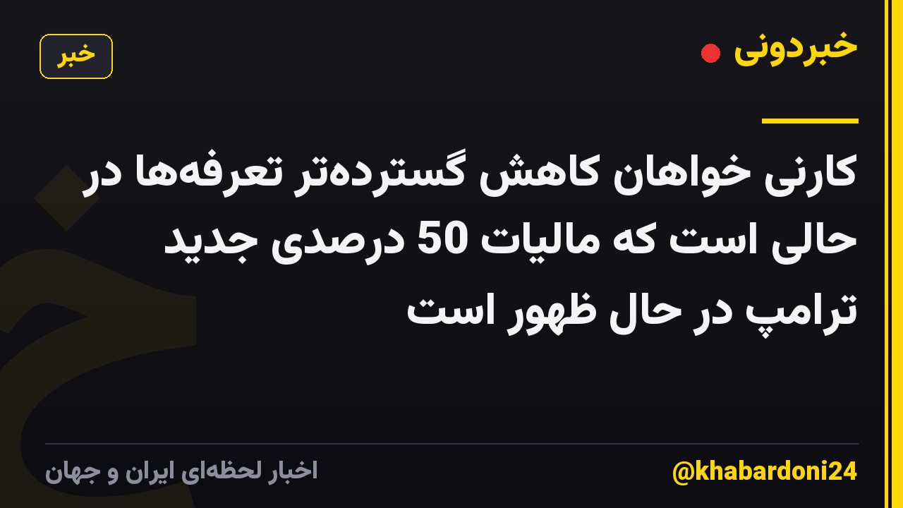 کارنی خواهان کاهش گستردهتر تعرفهها در حالی است که مالیات 50 درصدی جدید ترامپ در حال ظهور است
