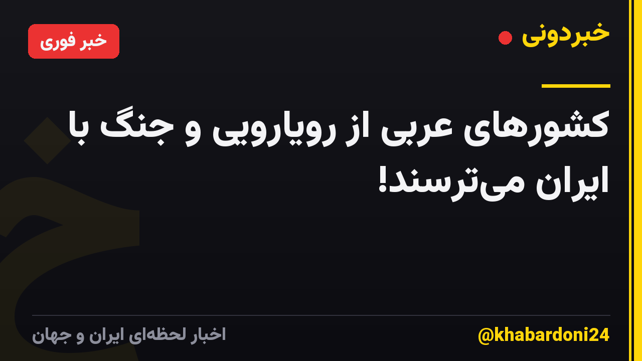 کشورهای عربی از رویارویی و جنگ با ایران میترسند!