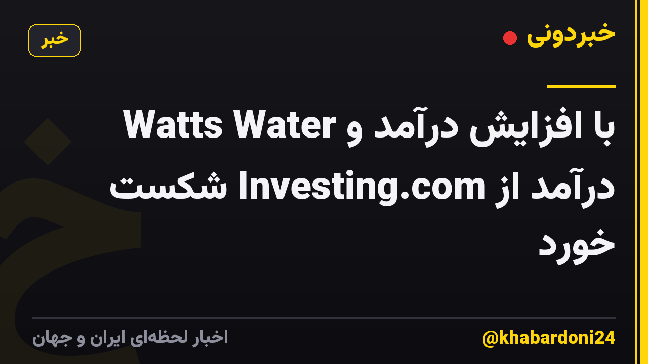 Watts Water با افزایش درآمد و درآمد از Investing.com شکست خورد