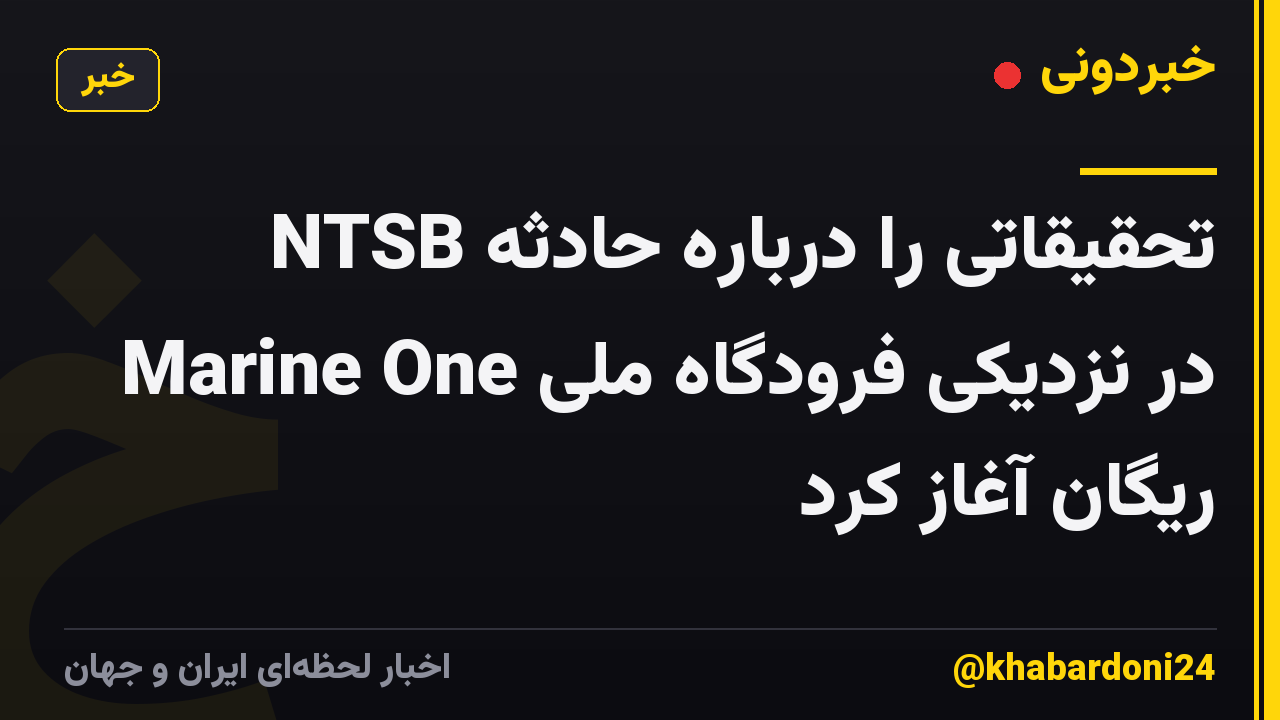 NTSB تحقیقاتی را درباره حادثه Marine One در نزدیکی فرودگاه ملی ریگان آغاز کرد