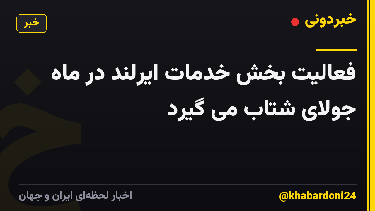 فعالیت بخش خدمات ایرلند در ماه جولای شتاب می گیرد