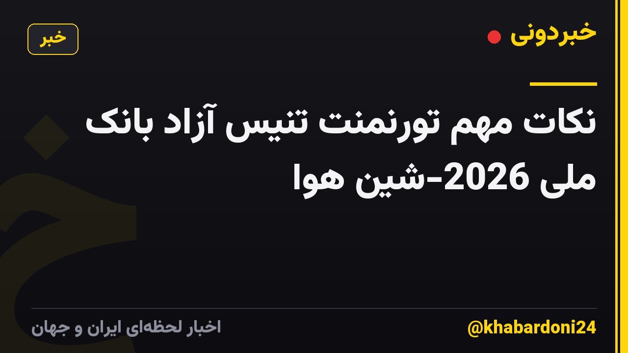 نکات مهم تورنمنت تنیس آزاد بانک ملی 2026-شین هوا