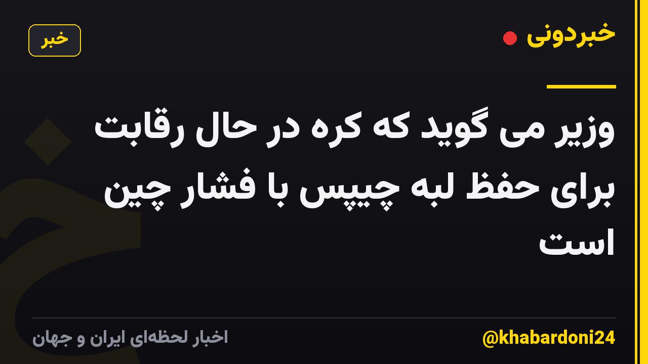 وزیر می گوید که کره در حال رقابت برای حفظ لبه چیپس با فشار چین است