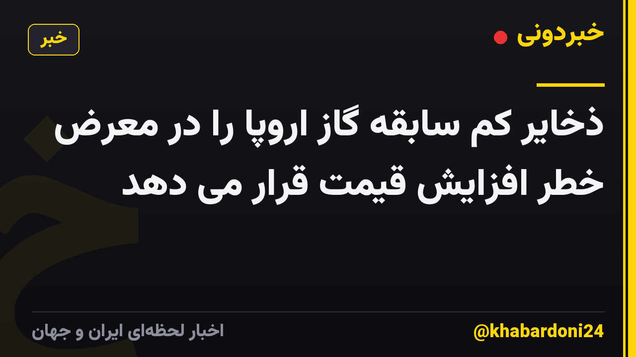 ذخایر کم سابقه گاز اروپا را در معرض خطر افزایش قیمت قرار می دهد