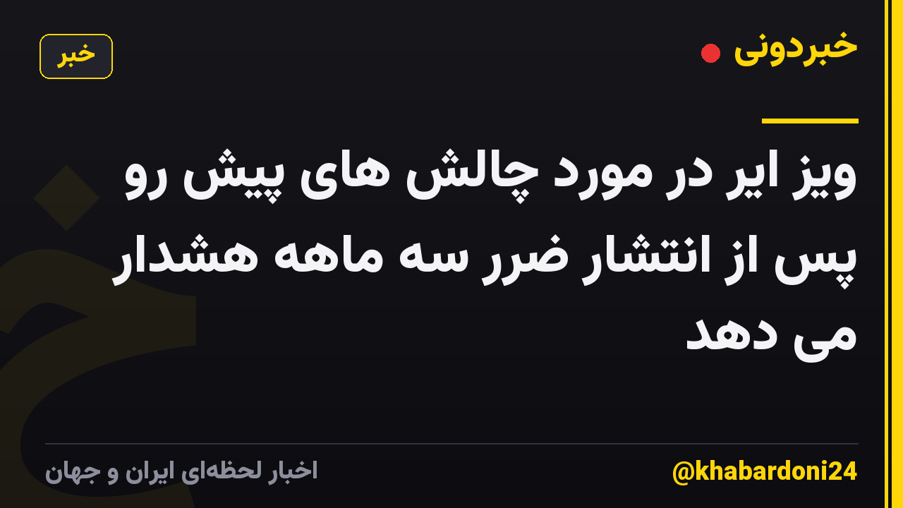 ویز ایر در مورد چالش های پیش رو پس از انتشار ضرر سه ماهه هشدار می دهد