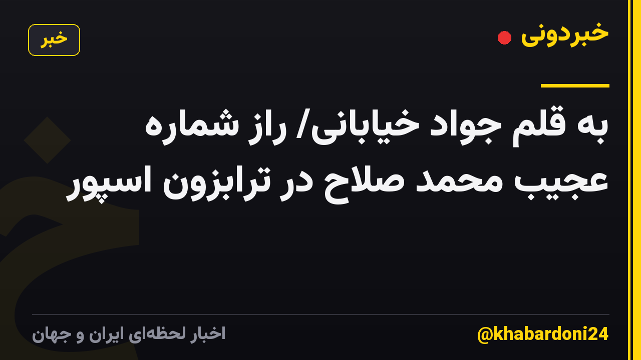 به قلم جواد خیابانی/ راز شماره عجیب محمد صلاح در ترابزون اسپور