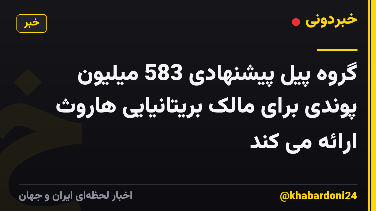 گروه پیل پیشنهادی 583 میلیون پوندی برای مالک بریتانیایی هاروث ارائه می کند