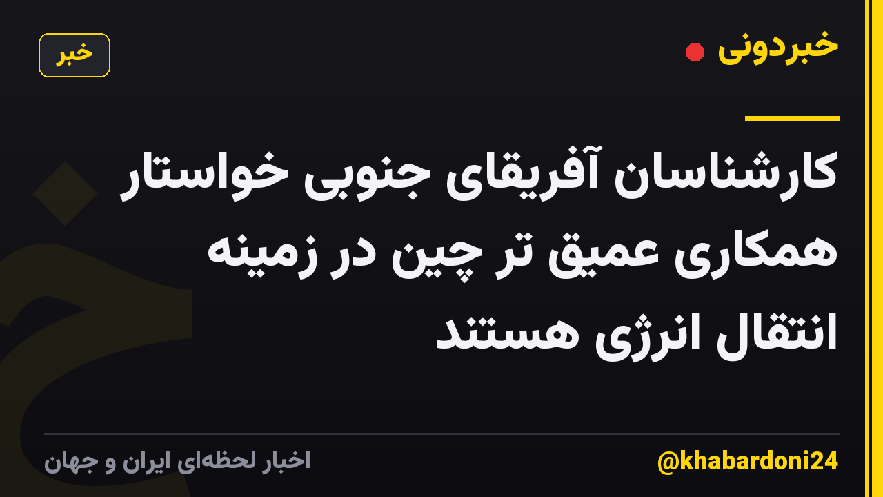 کارشناسان آفریقای جنوبی خواستار همکاری عمیق تر چین در زمینه انتقال انرژی هستند