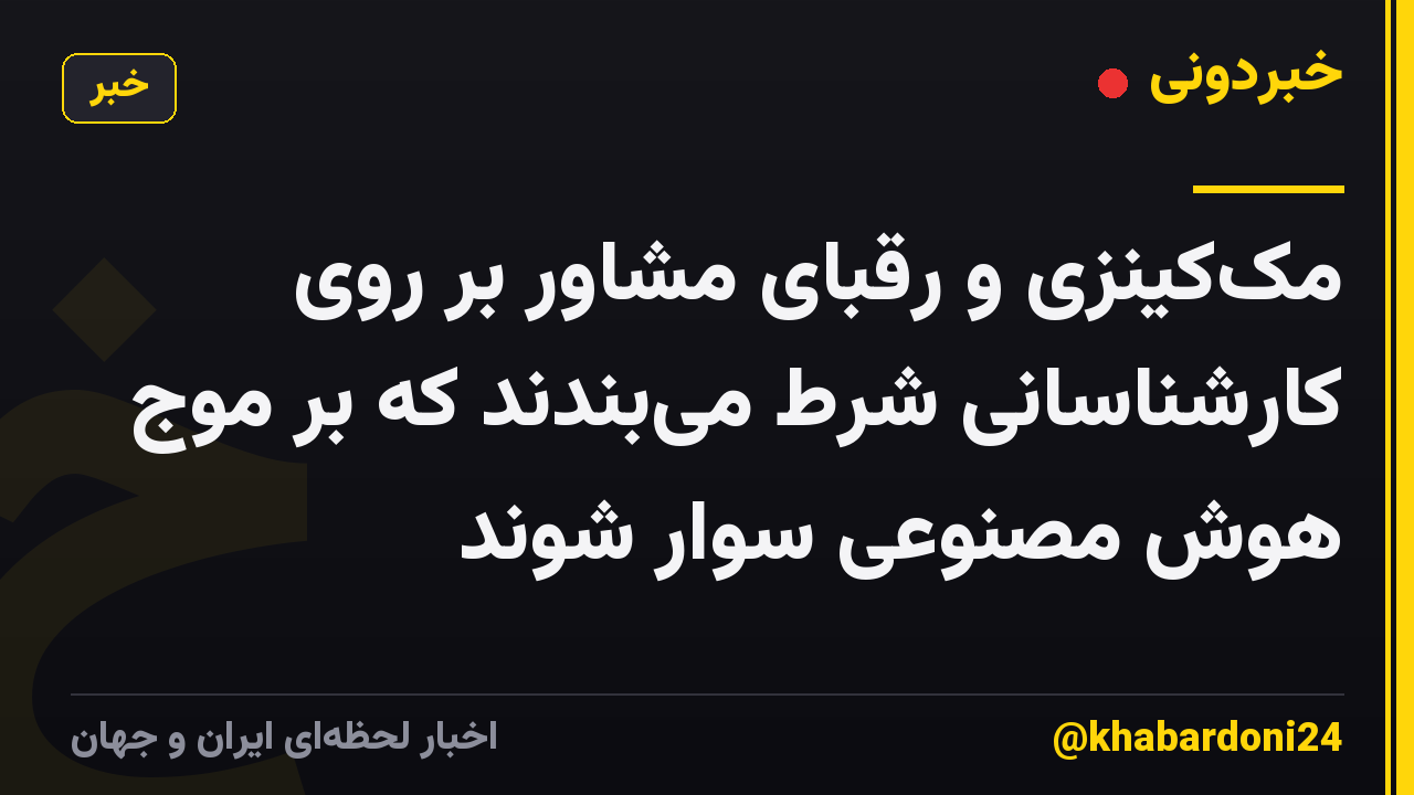 مککینزی و رقبای مشاور بر روی کارشناسانی شرط میبندند که بر موج هوش مصنوعی سوار شوند