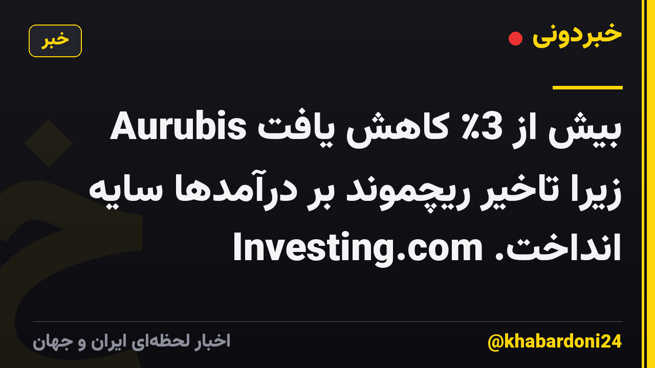 Aurubis بیش از 3٪ کاهش یافت زیرا تاخیر ریچموند بر درآمدها سایه انداخت. Investing.com