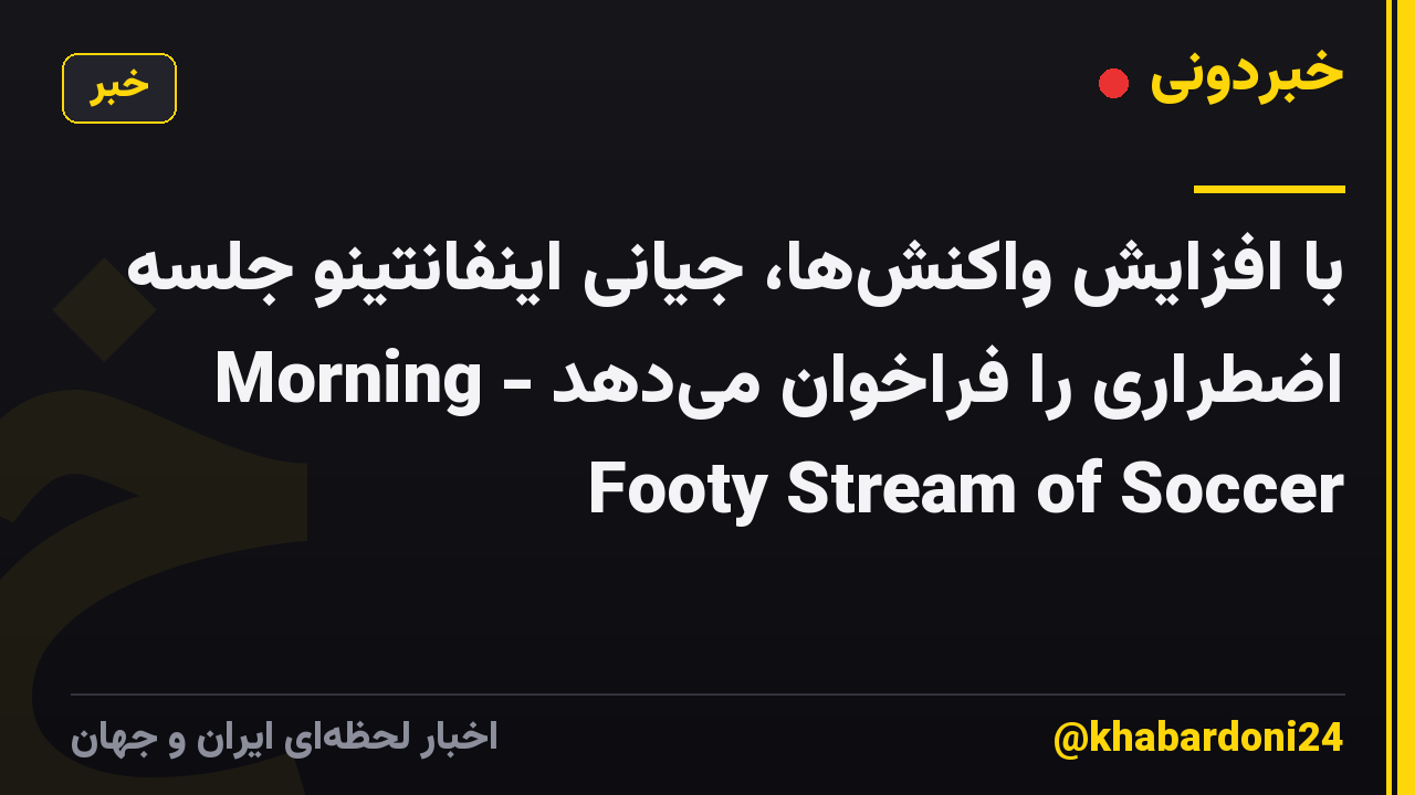 با افزایش واکنشها، جیانی اینفانتینو جلسه اضطراری را فراخوان میدهد - Morning Footy Stream of Soccer