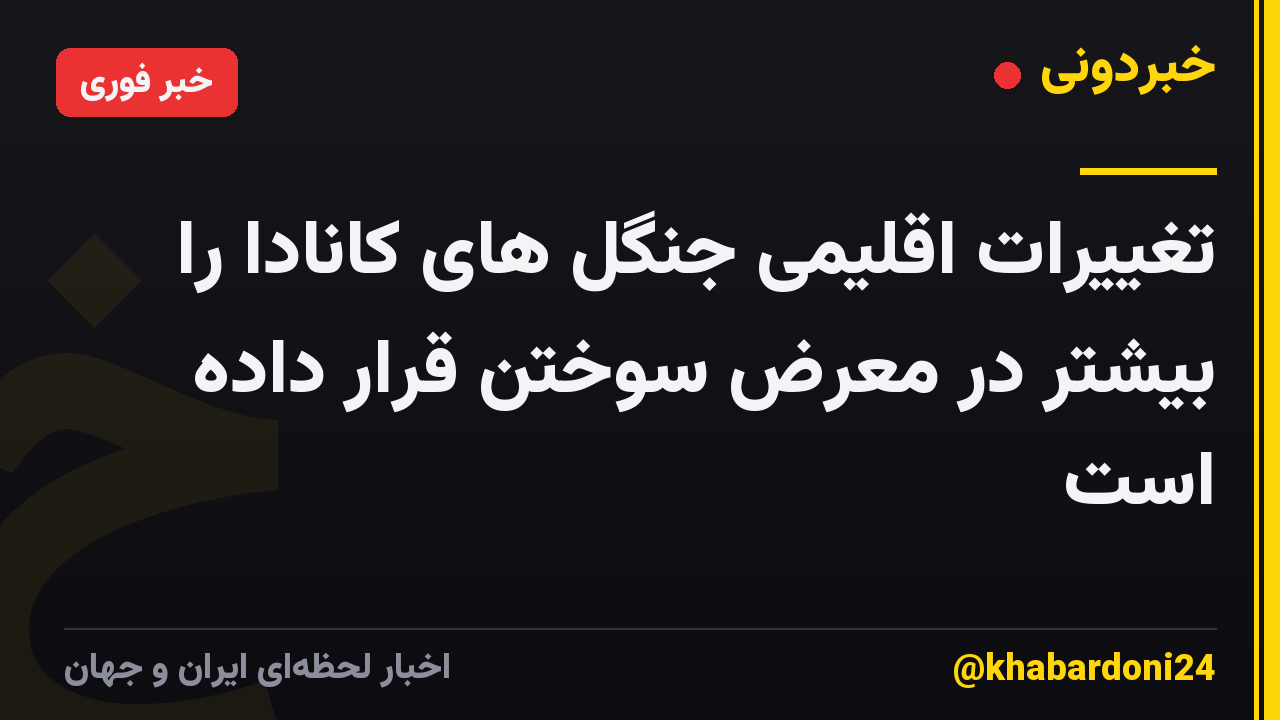 تغییرات اقلیمی جنگل های کانادا را بیشتر در معرض سوختن قرار داده است