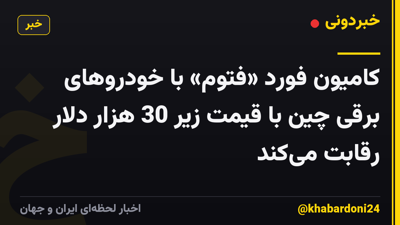 کامیون فورد «فتوم» با خودروهای برقی چین با قیمت زیر 30 هزار دلار رقابت می‌کند
