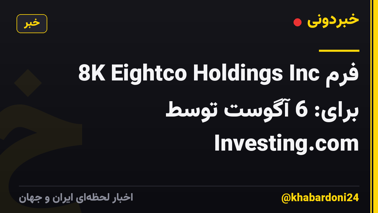 فرم 8K Eightco Holdings Inc برای: 6 آگوست توسط Investing.com