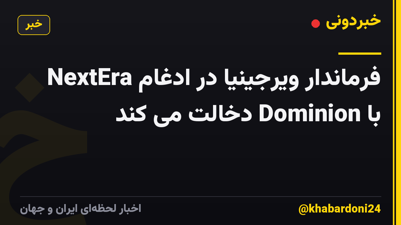 فرماندار ویرجینیا در ادغام NextEra با Dominion دخالت می کند