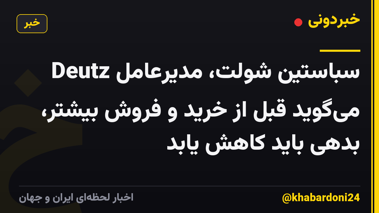 سباستین شولت، مدیرعامل Deutz می‌گوید قبل از خرید و فروش بیشتر، بدهی باید کاهش یابد