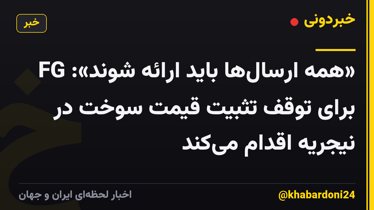 «همه ارسالها باید ارائه شوند»: FG برای توقف تثبیت قیمت سوخت در نیجریه اقدام میکند