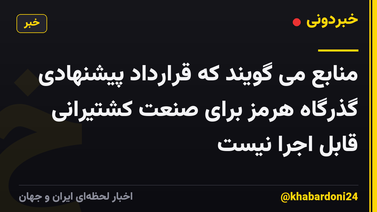منابع می گویند که قرارداد پیشنهادی گذرگاه هرمز برای صنعت کشتیرانی قابل اجرا نیست