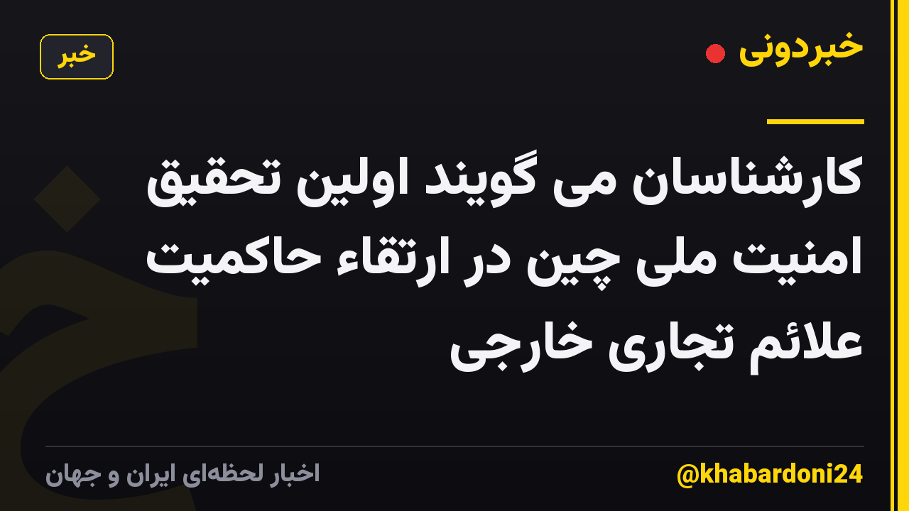 کارشناسان می گویند اولین تحقیق امنیت ملی چین در ارتقاء حاکمیت علائم تجاری خارجی