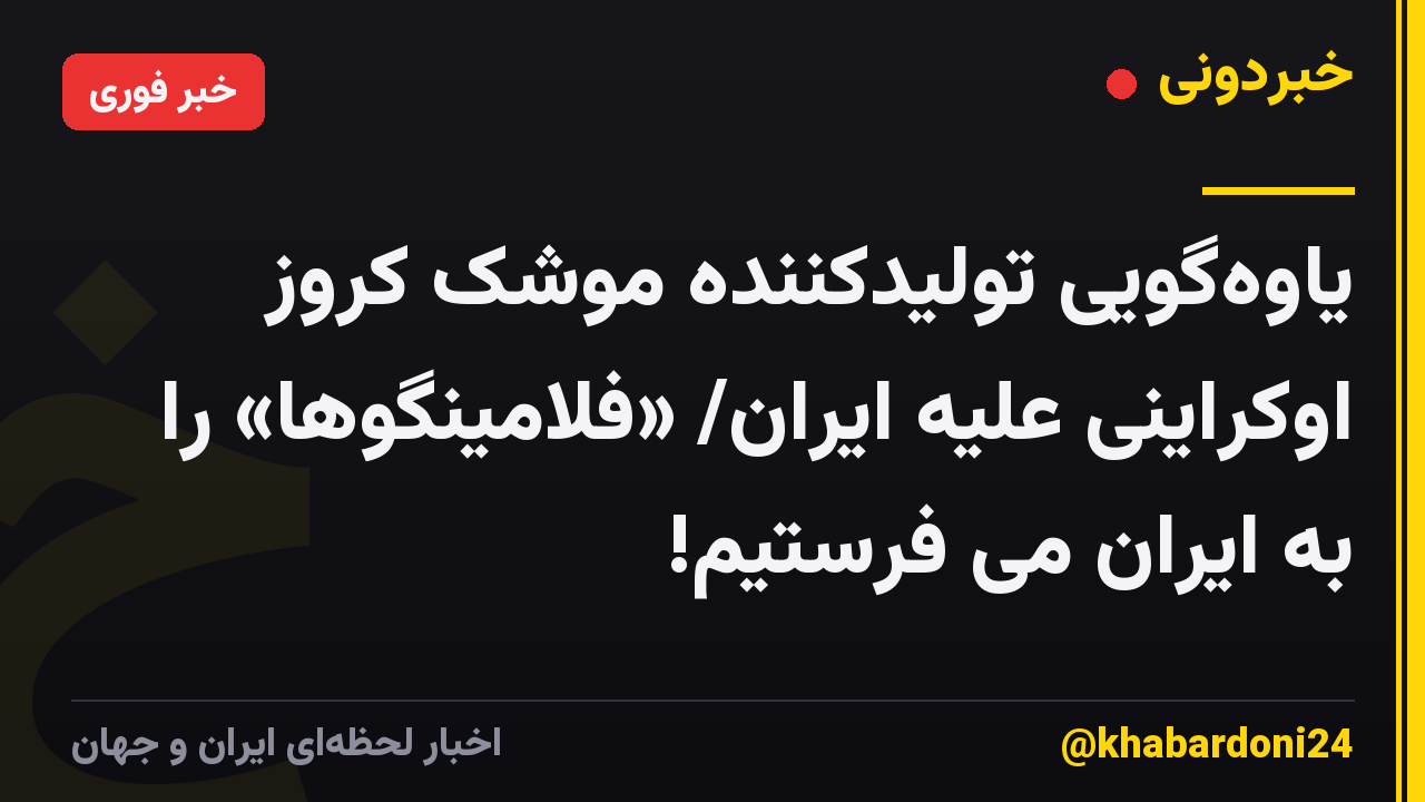 یاوه‌گویی تولیدکننده موشک کروز اوکراینی علیه ایران/ «فلامینگوها» را به ایران می فرستیم!