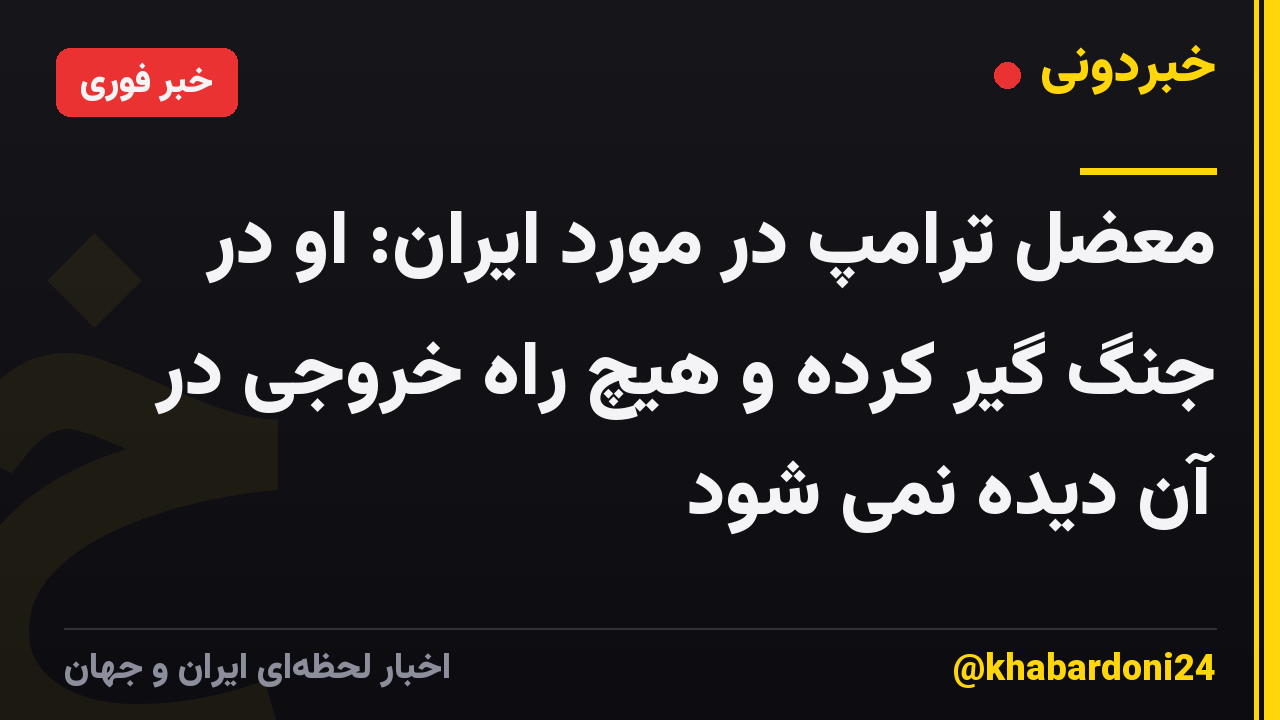 معضل ترامپ در مورد ایران: او در جنگ گیر کرده و هیچ راه خروجی در آن دیده نمی شود