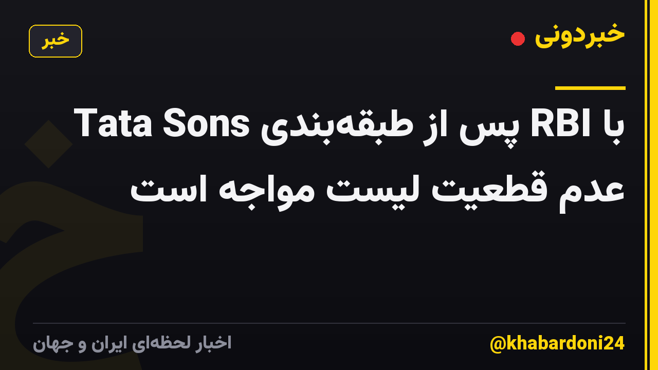 Tata Sons پس از طبقهبندی RBI با عدم قطعیت لیست مواجه است