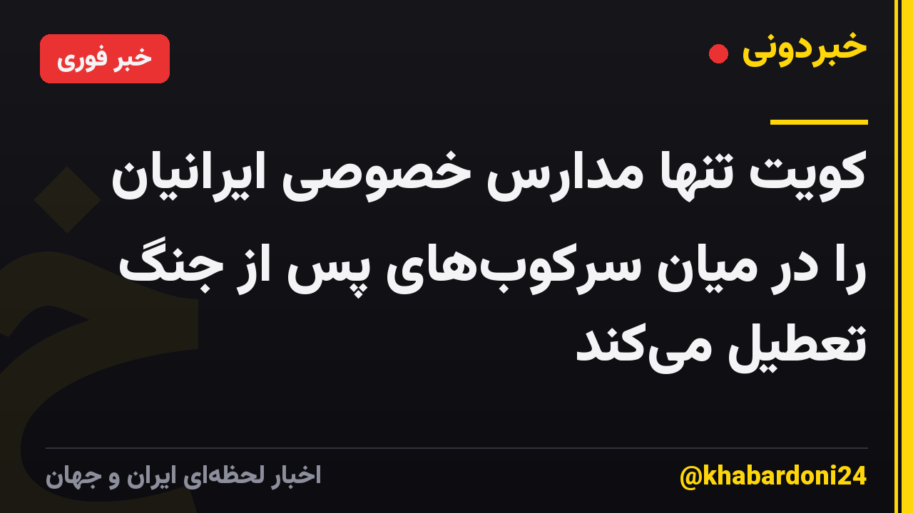 کویت تنها مدارس خصوصی ایرانیان را در میان سرکوبهای پس از جنگ تعطیل میکند