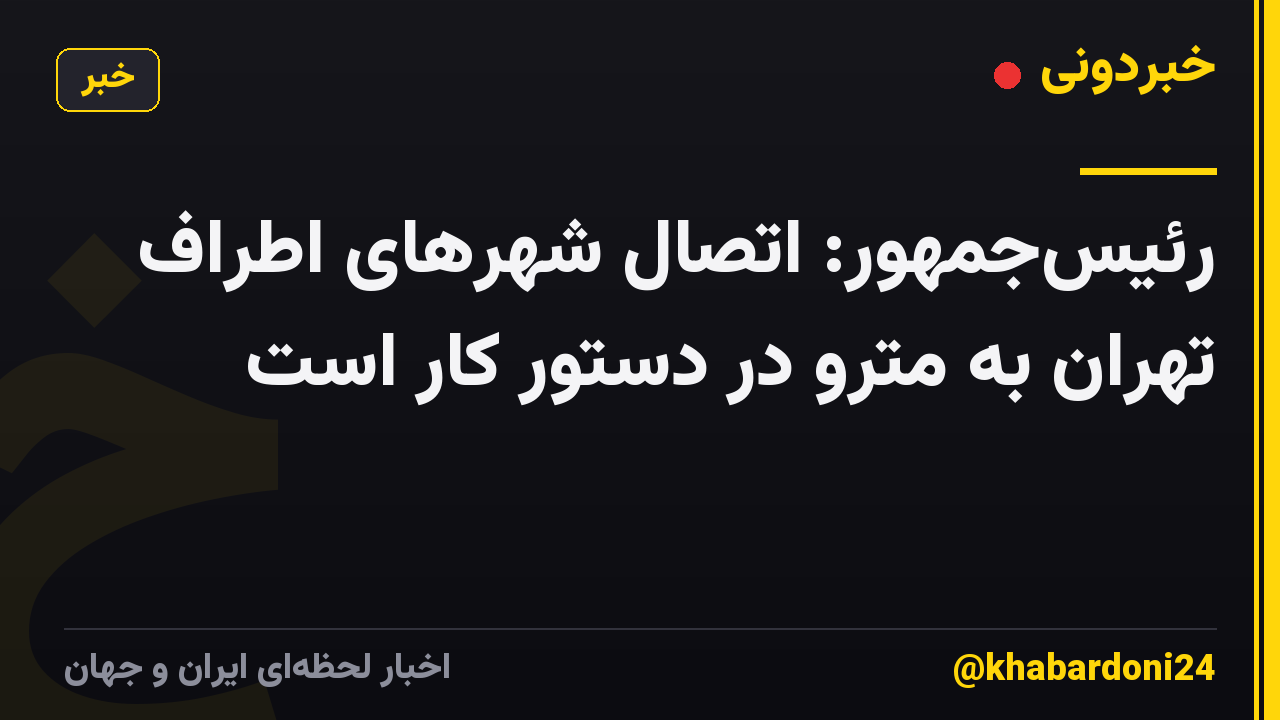 رئیسجمهور: اتصال شهرهای اطراف تهران به مترو در دستور کار است