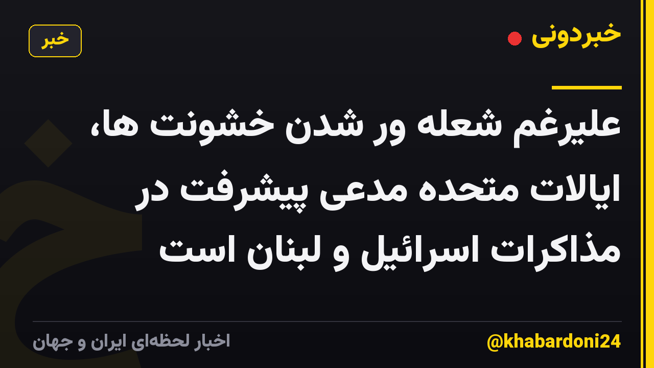 علیرغم شعله ور شدن خشونت ها، ایالات متحده مدعی پیشرفت در مذاکرات اسرائیل و لبنان است