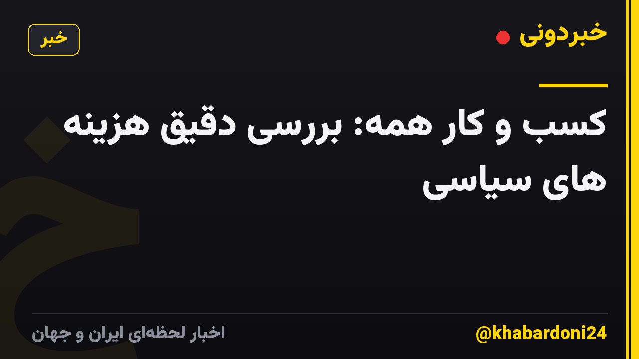 کسب و کار همه: بررسی دقیق هزینه های سیاسی