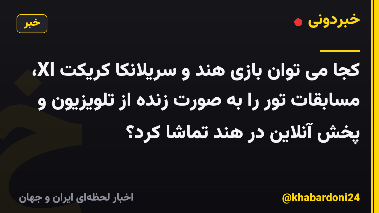 کجا می توان بازی هند و سریلانکا کریکت XI، مسابقات تور را به صورت زنده از تلویزیون و پخش آنلاین در هند تماشا کرد؟