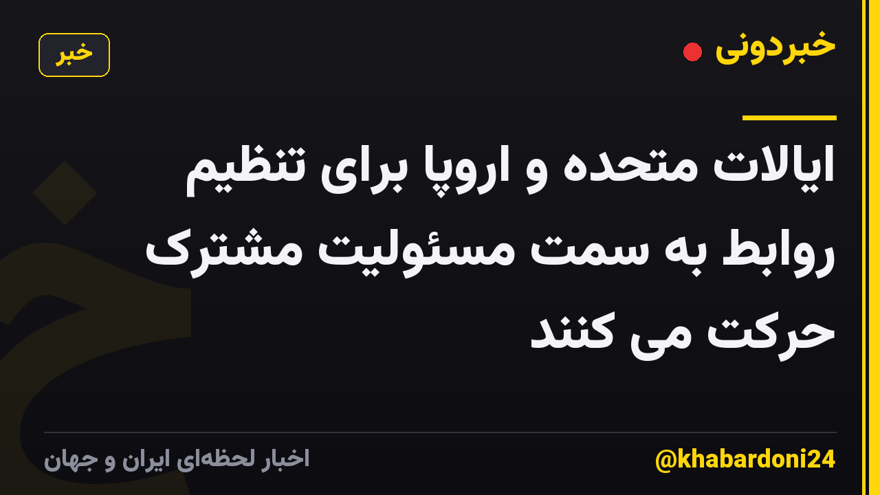 ایالات متحده و اروپا برای تنظیم روابط به سمت مسئولیت مشترک حرکت می کنند