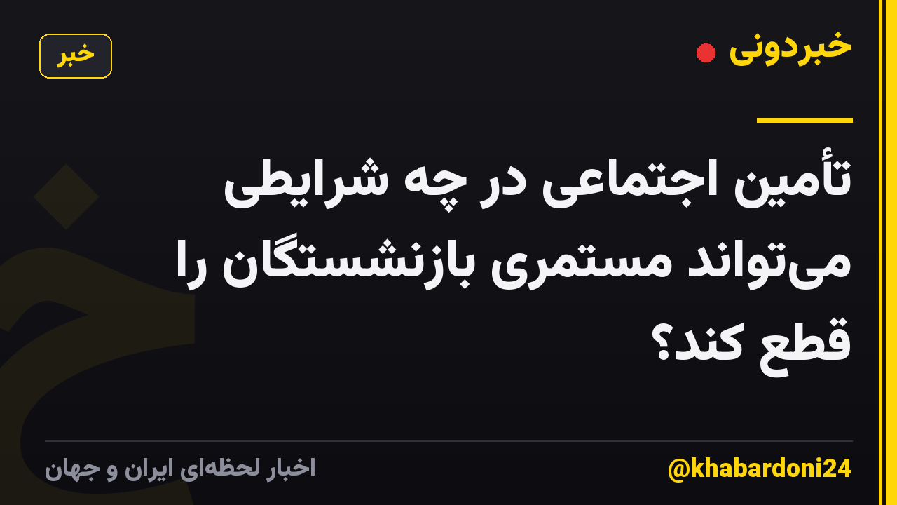 تأمین اجتماعی در چه شرایطی می‌تواند مستمری بازنشستگان را قطع کند؟