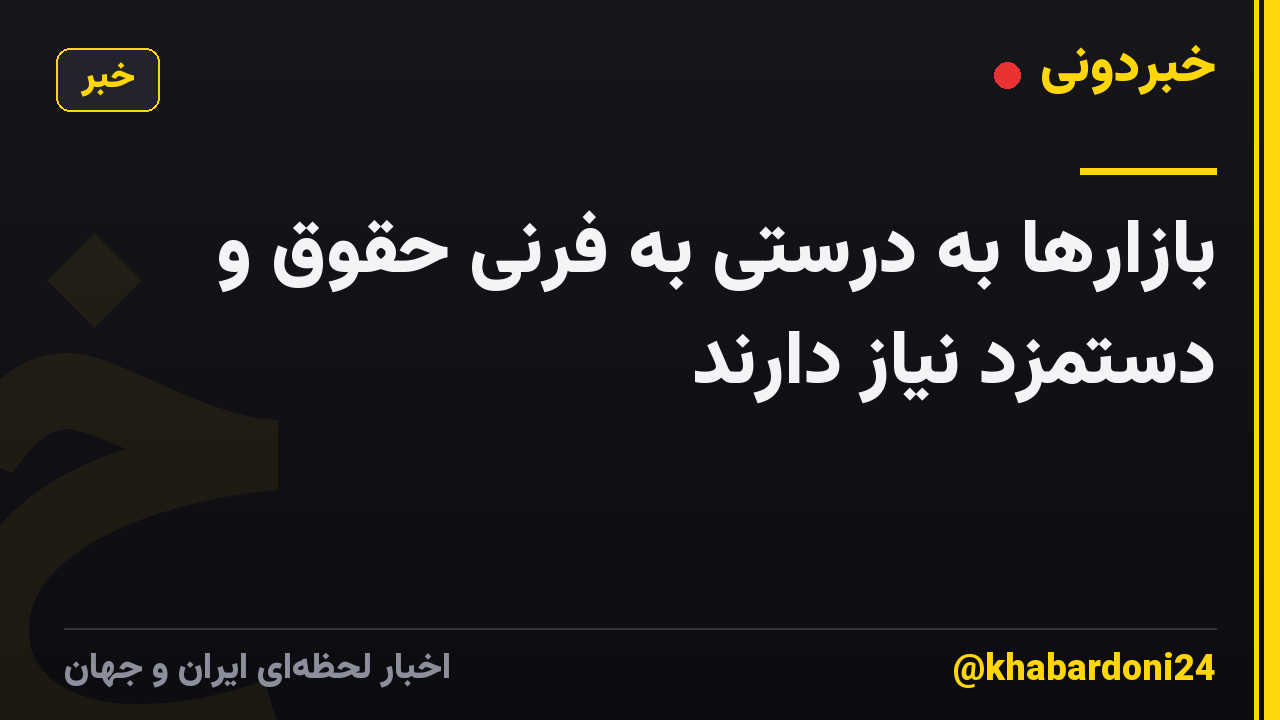 بازارها به درستی به فرنی حقوق و دستمزد نیاز دارند