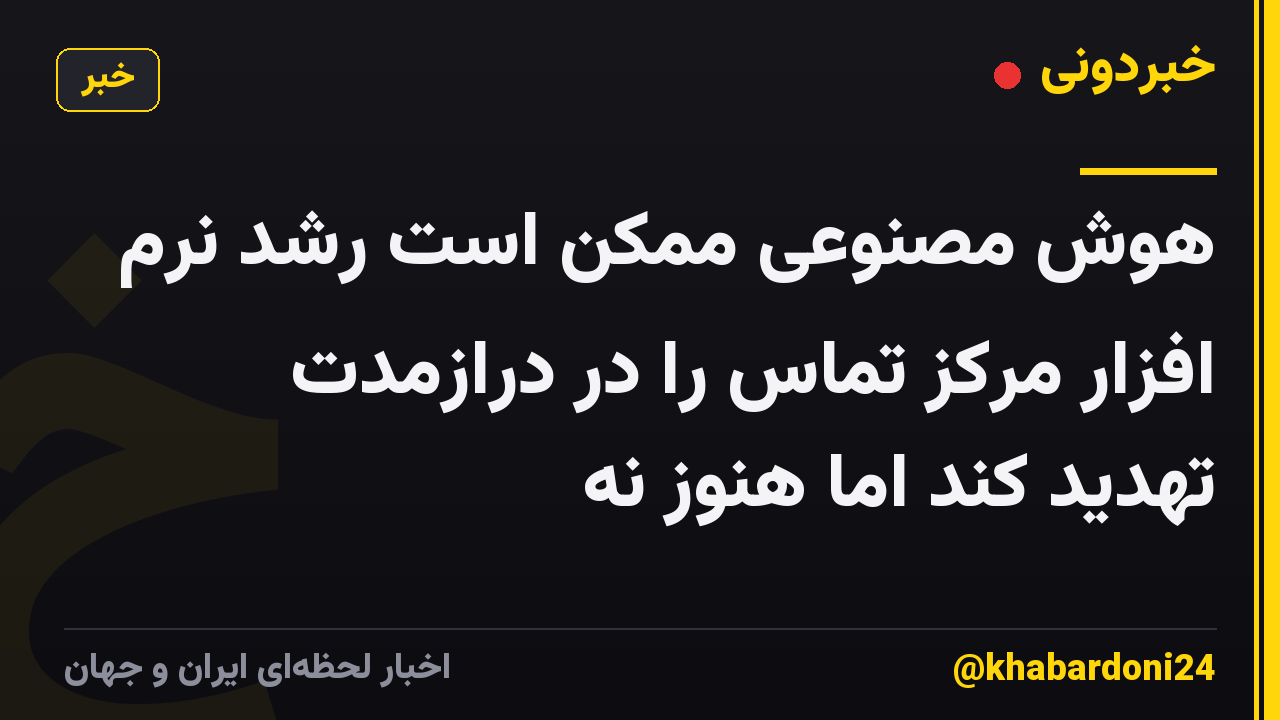 هوش مصنوعی ممکن است رشد نرم افزار مرکز تماس را در درازمدت تهدید کند اما هنوز نه
