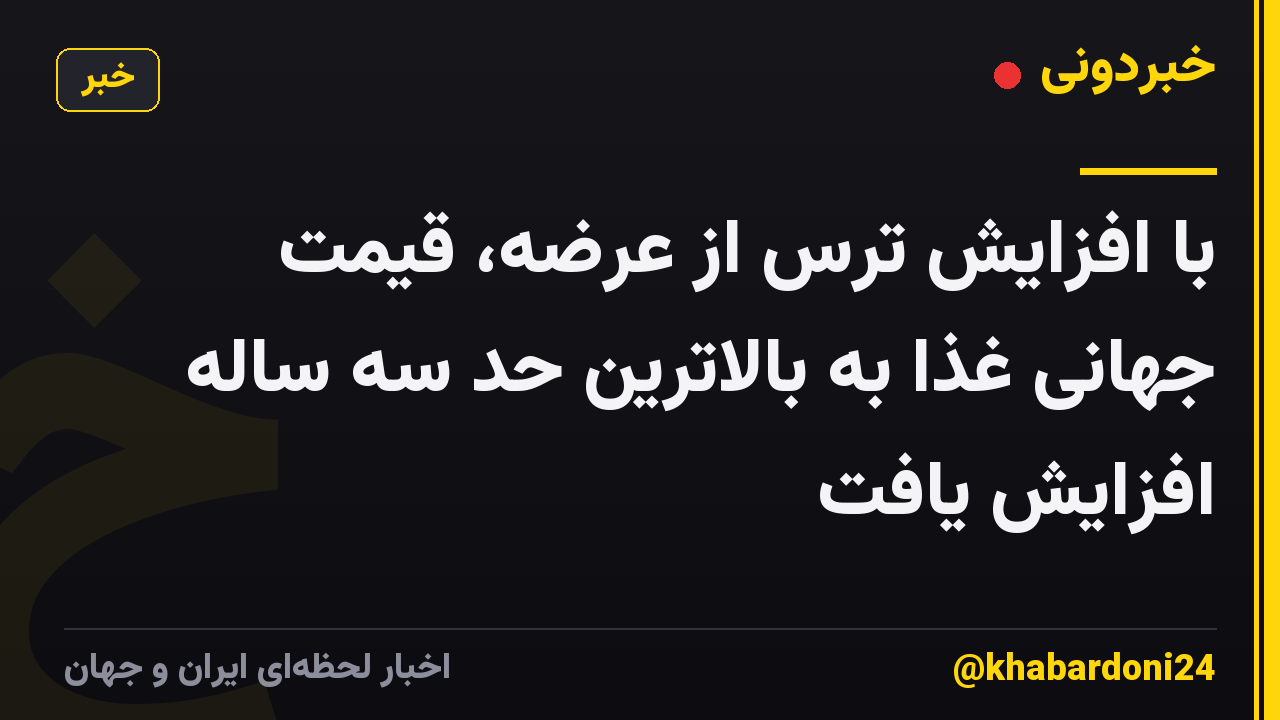 با افزایش ترس از عرضه، قیمت جهانی غذا به بالاترین حد سه ساله افزایش یافت