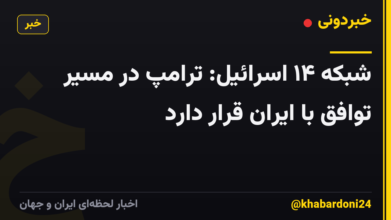 شبکه ۱۴ اسرائیل: ترامپ در مسیر توافق با ایران قرار دارد