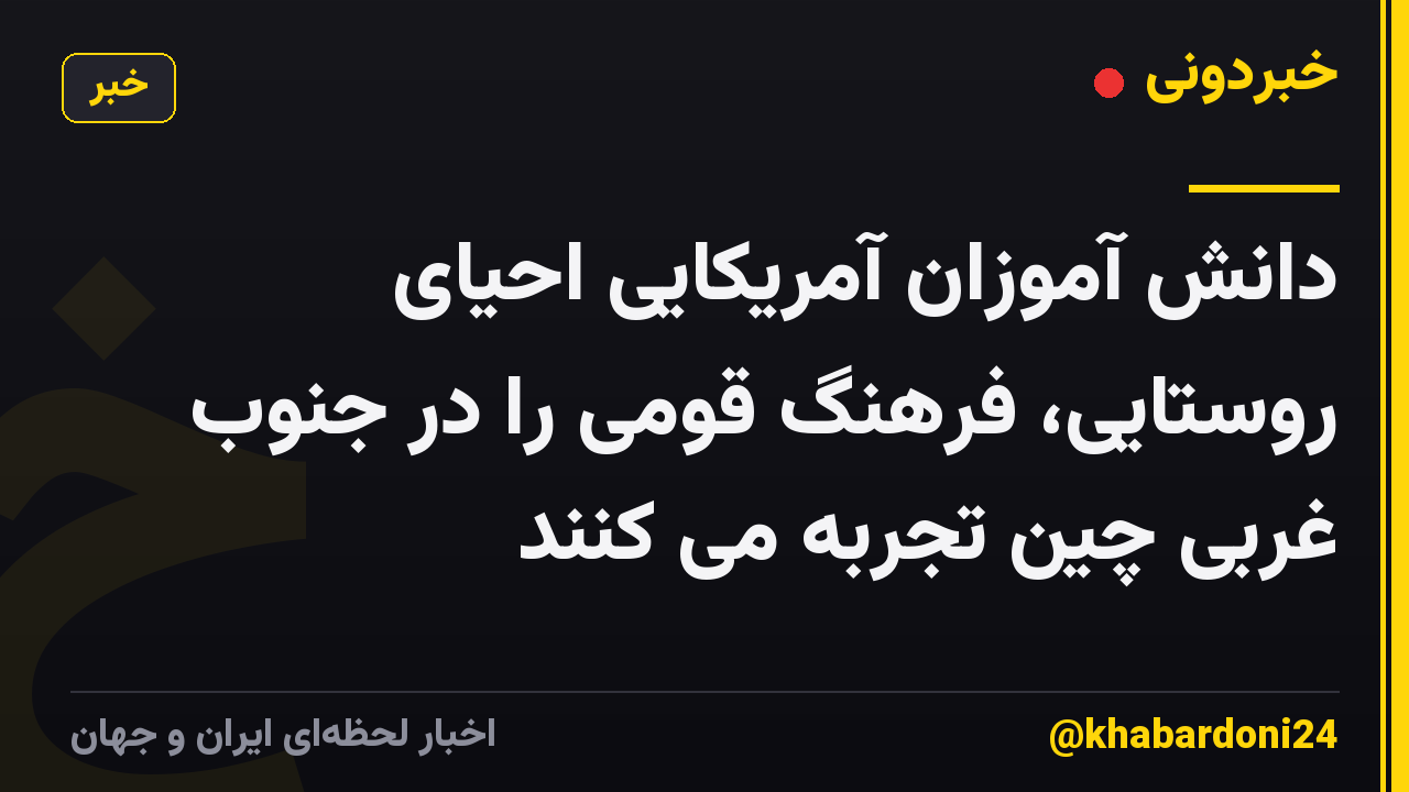 دانش آموزان آمریکایی احیای روستایی، فرهنگ قومی را در جنوب غربی چین تجربه می کنند