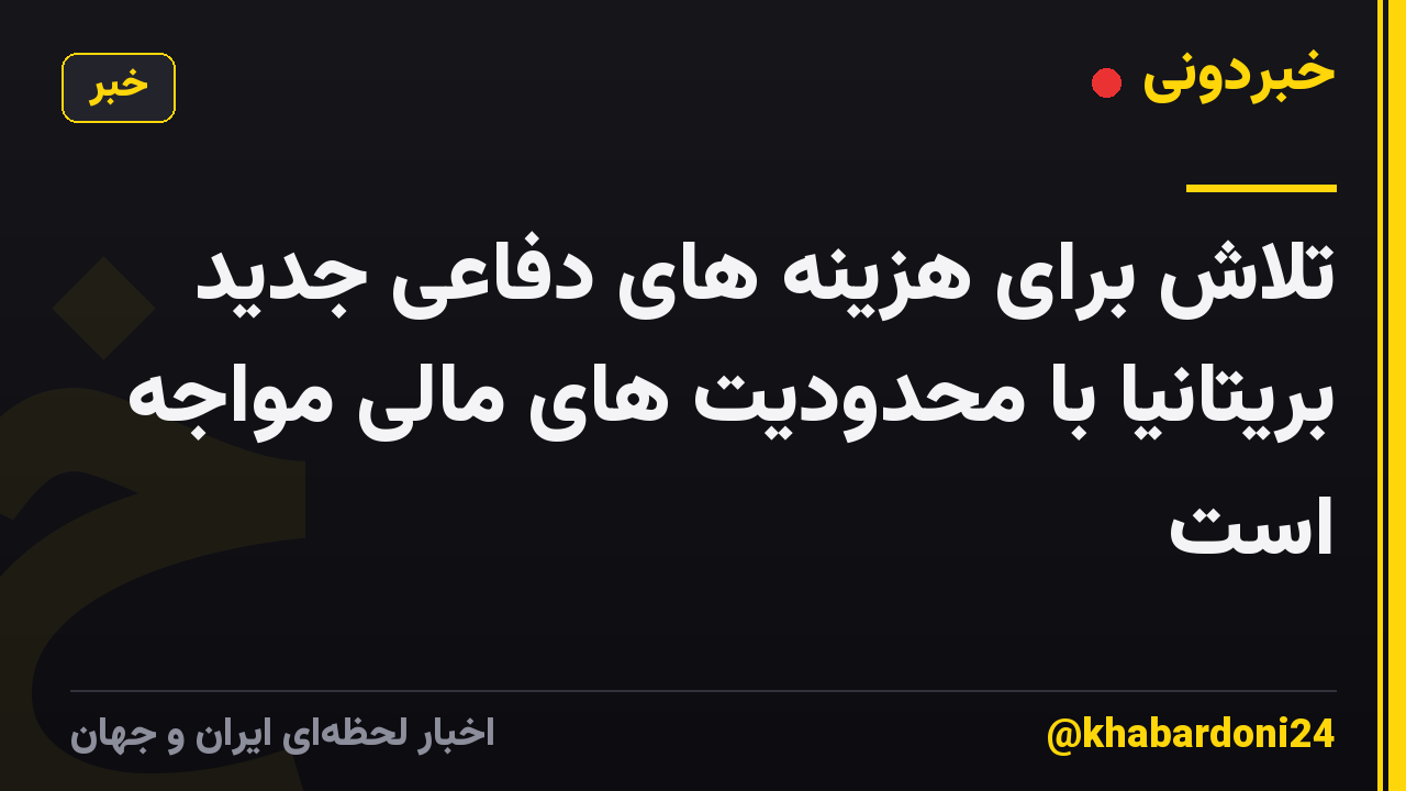 تلاش برای هزینه های دفاعی جدید بریتانیا با محدودیت های مالی مواجه است