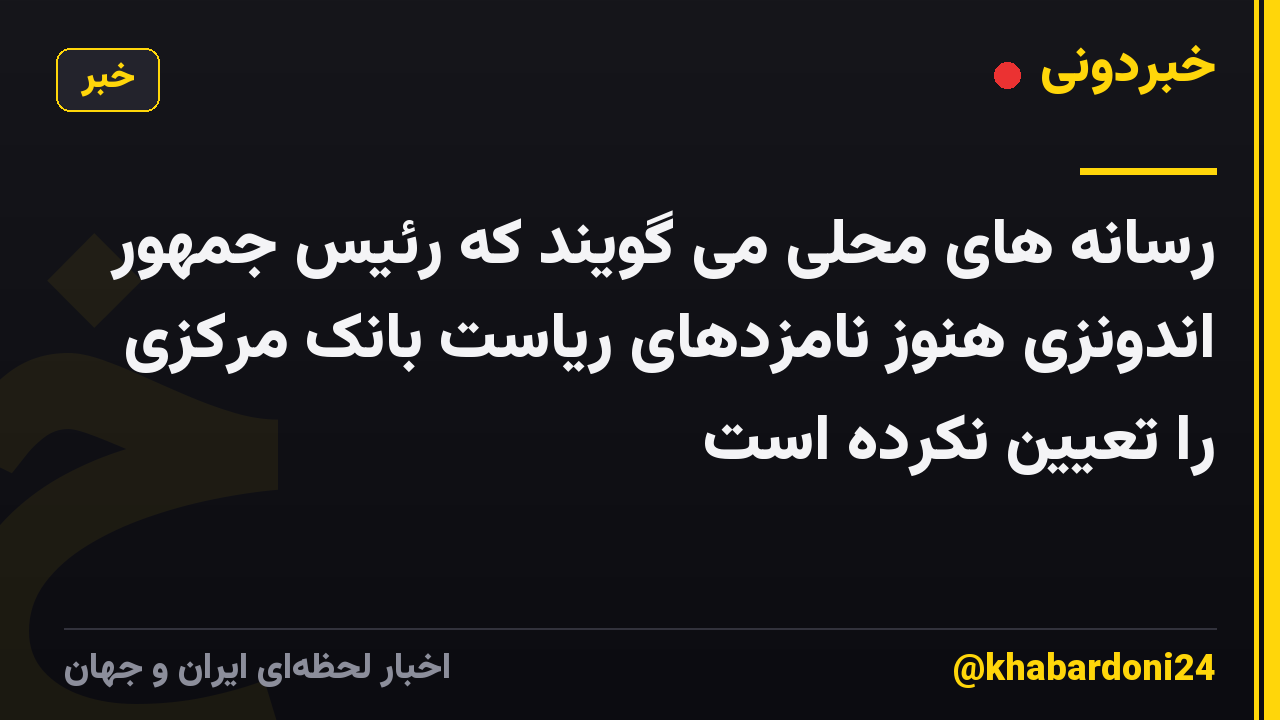 رسانه های محلی می گویند که رئیس جمهور اندونزی هنوز نامزدهای ریاست بانک مرکزی را تعیین نکرده است
